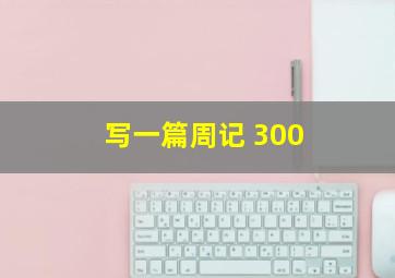 写一篇周记 300